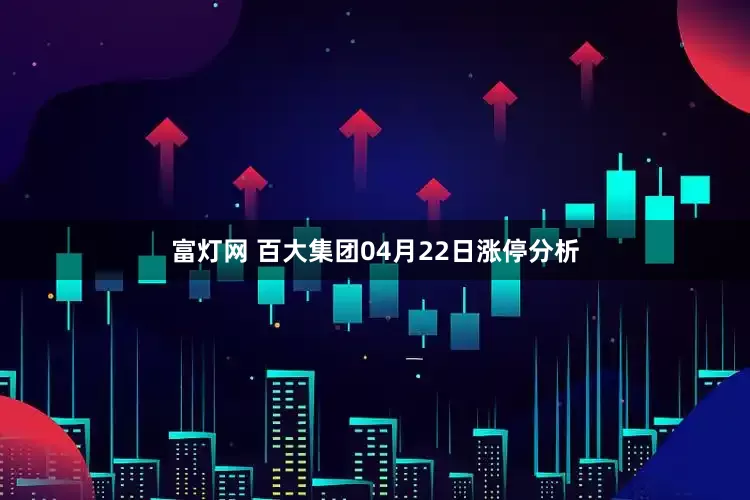 富灯网 百大集团04月22日涨停分析
