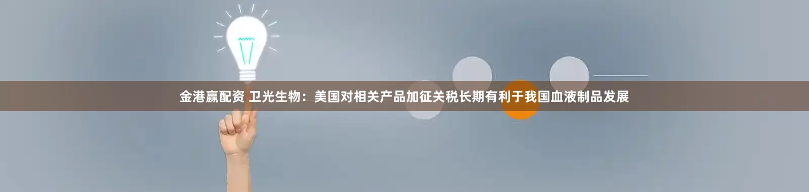 金港赢配资 卫光生物：美国对相关产品加征关税长期有利于我国血液制品发展